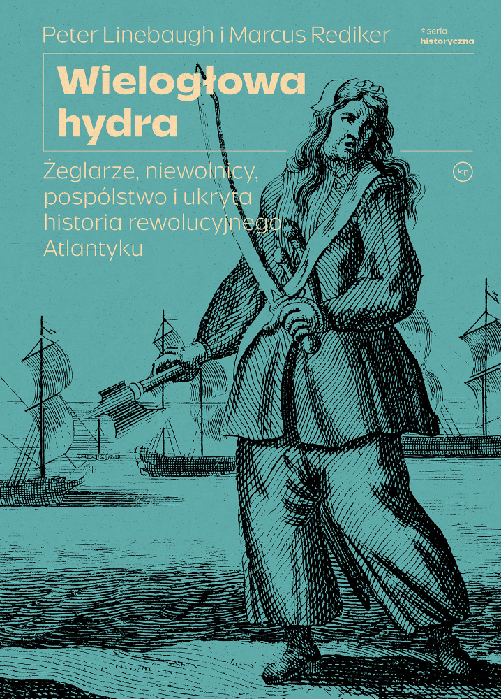 Wielogłowa hydra. Żeglarze, niewolnicy, pospólstwo i ukryta historia rewolucyjnego Atlantyku |  Marcus Rediker, Peter Linebaugh